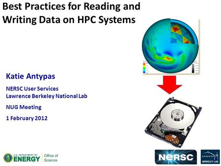Katie Antypas NERSC User Services Lawrence Berkeley National Lab NUG Meeting 1 February 2012 Best Practices for Reading and Writing Data on HPC Systems.