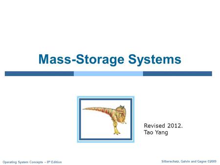 Silberschatz, Galvin and Gagne ©2009 Operating System Concepts – 8 th Edition Mass-Storage Systems Revised 2012. Tao Yang.