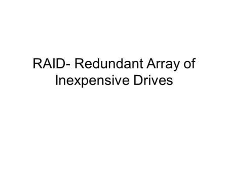 RAID- Redundant Array of Inexpensive Drives. Purpose Provide faster data access and larger storage Provide data redundancy.