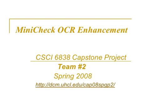 MiniCheck OCR Enhancement CSCI 6838 Capstone Project Team #2 Spring 2008