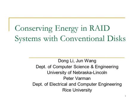 1 Conserving Energy in RAID Systems with Conventional Disks Dong Li, Jun Wang Dept. of Computer Science & Engineering University of Nebraska-Lincoln Peter.