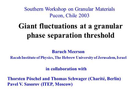 Giant fluctuations at a granular phase separation threshold Baruch Meerson Racah Institute of Physics, The Hebrew University of Jerusalem, Israel in collaboration.