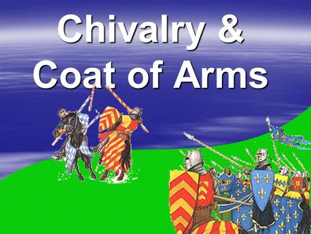 Chivalry & Coat of Arms. I.Knights/Nobles – fought with each other for control of land.
