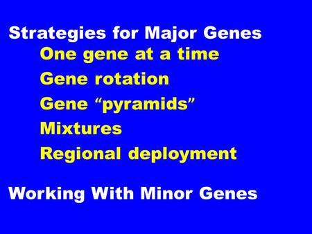Strategies for Major Genes One gene at a time Gene rotation Gene “ pyramids ” Mixtures Regional deployment Working With Minor Genes.