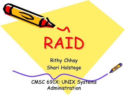 RAIDRAID Rithy Chhay Shari Holstege CMSC 691X: UNIX Systems Administration.