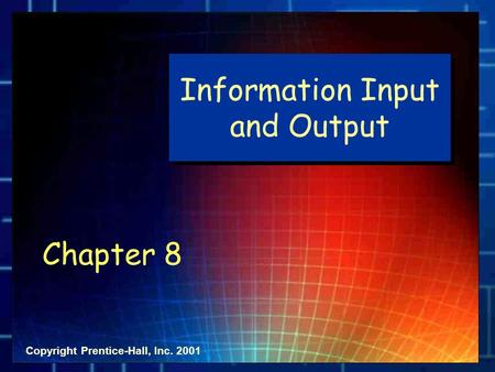 Copyright Prentice-Hall, Inc. 2001 Information Input and Output Chapter 8.
