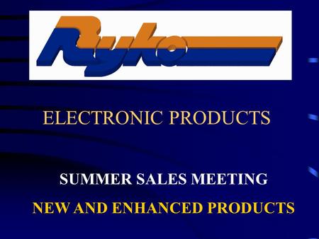 ELECTRONIC PRODUCTS SUMMER SALES MEETING NEW AND ENHANCED PRODUCTS.