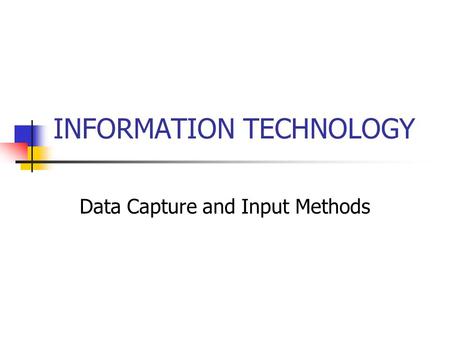 INFORMATION TECHNOLOGY Data Capture and Input Methods.