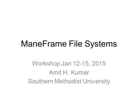 ManeFrame File Systems Workshop Jan 12-15, 2015 Amit H. Kumar Southern Methodist University.