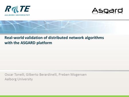 Real-world validation of distributed network algorithms with the ASGARD platform Oscar Tonelli, Gilberto Berardinelli, Preben Mogensen Aalborg University.