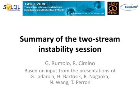 Summary of the two-stream instability session G. Rumolo, R. Cimino Based on input from the presentations of G. Iadarola, H. Bartosik, R. Nagaoka, N. Wang,