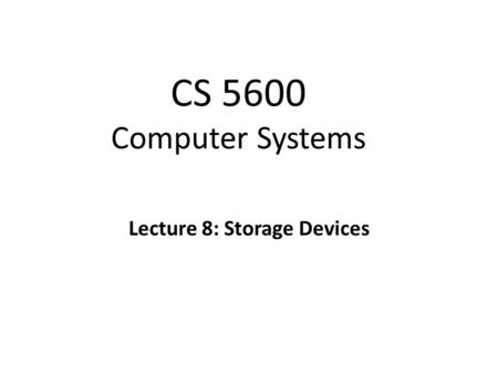 CS 5600 Computer Systems Lecture 8: Storage Devices.