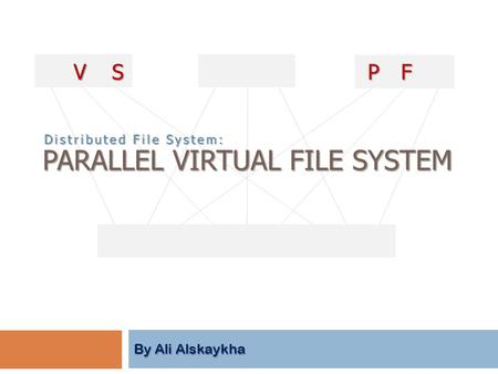 By Ali Alskaykha PARALLEL VIRTUAL FILE SYSTEM PVFS PVFS Distributed File System: