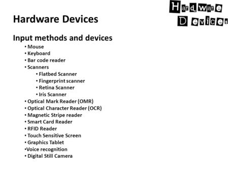 Hardware Devices Input methods and devices Mouse Keyboard Bar code reader Scanners Flatbed Scanner Fingerprint scanner Retina Scanner Iris Scanner Optical.