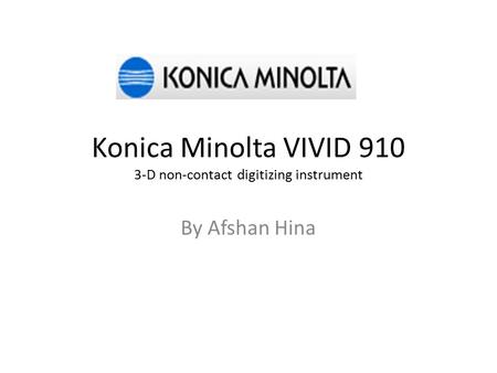 Konica Minolta VIVID 910 3-D non-contact digitizing instrument By Afshan Hina.