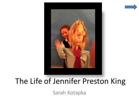 The Life of Jennifer Preston King Sarah Kotapka. Fast Facts About My Aunt Jennifer Preston King Maternal Aunt Born on January 31, 1965 in Philadelphia,
