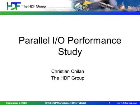 Parallel I/O Performance Study Christian Chilan The HDF Group September 9, 2008SPEEDUP Workshop - HDF5 Tutorial1.