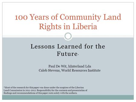 Lessons Learned for the Future * 100 Years of Community Land Rights in Liberia *Most of the research for this paper was done under the auspices of the.
