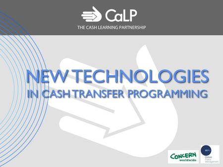 NEW TECHNOLOGIES IN CASH TRANSFER PROGRAMMING. PURPOSE AND SCOPE OF THE STUDY Review of new technologies applied to humanitarian CTP at every stage of.