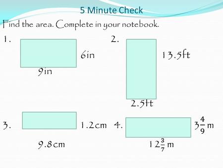 5 Minute Check. Find the area. Complete in your notebook. 1. 6in 9in.