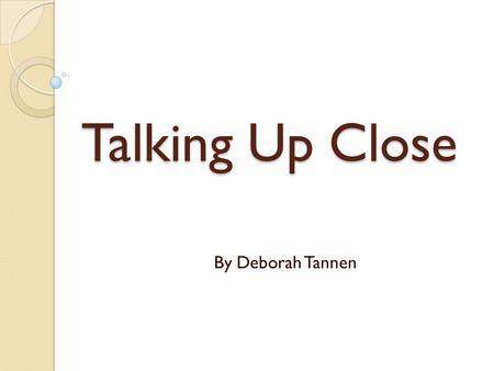 Talking Up Close By Deborah Tannen.