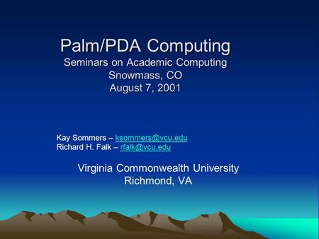 Palm/PDA Computing Seminars on Academic Computing Snowmass, CO August 7, 2001 Kay Sommers – Richard H. Falk –