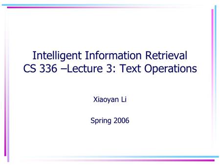Intelligent Information Retrieval CS 336 –Lecture 3: Text Operations Xiaoyan Li Spring 2006.