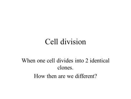 Cell division When one cell divides into 2 identical clones.