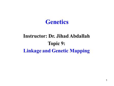 Instructor: Dr. Jihad Abdallah Linkage and Genetic Mapping