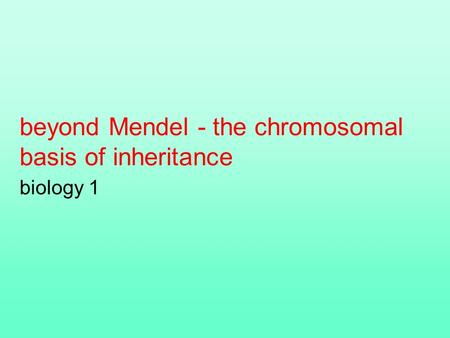 Beyond Mendel - the chromosomal basis of inheritance biology 1.