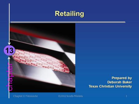 ©2002 South-Western Chapter 13 Version 6e1 chapter Retailing 13 Prepared by Deborah Baker Texas Christian University.