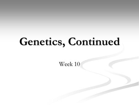 Genetics, Continued Week 10. Meiosis Homologous- each chromosome from the male parent has a corresponding chromosome from the female parent Homologous-