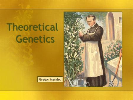 Theoretical Genetics Gregor Mendel.