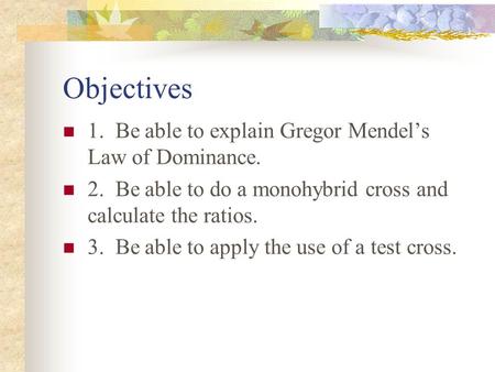 Objectives 1. Be able to explain Gregor Mendel’s Law of Dominance.