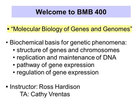 “Molecular Biology of Genes and Genomes” Biochemical basis for genetic phenomena: structure of genes and chromosomes replication and maintenance of DNA.
