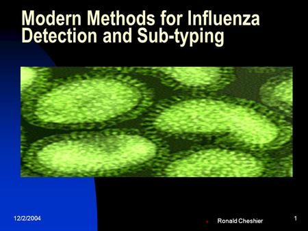 12/2/20041 Modern Methods for Influenza Detection and Sub-typing Ronald Cheshier.