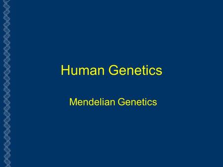 Human Genetics Mendelian Genetics.