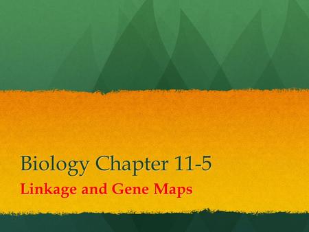 Biology Chapter 11-5 Linkage and Gene Maps.