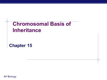AP Biology Chromosomal Basis of Inheritance Chapter 15.