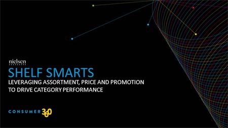 LEVERAGING ASSORTMENT, PRICE AND PROMOTION TO DRIVE CATEGORY PERFORMANCE SHELF SMARTS.