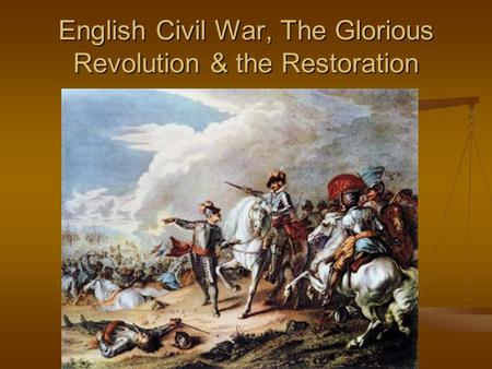 English Civil War, The Glorious Revolution & the Restoration.