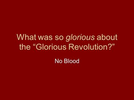 What was so glorious about the “Glorious Revolution?”