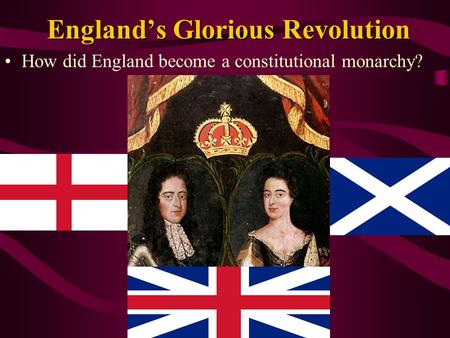 England’s Glorious Revolution How did England become a constitutional monarchy?