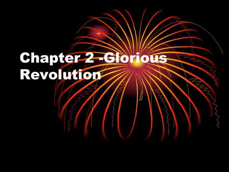 Chapter 2 -Glorious Revolution. Glorious Revolution-late 1700’s This forced English kings to recognize they needed to rule in accordance with laws approved.