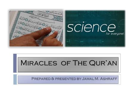Miracles of The Qur’an Prepared & presented by Jamal M. Ashraff.
