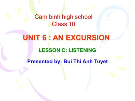 UNIT 6 : AN EXCURSION Cam binh high school Class 10