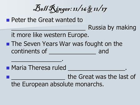Bell Ringer: 11/16 & 11/17 Peter the Great wanted to ______________________ Russia by making it more like western Europe. Peter the Great wanted to ______________________.
