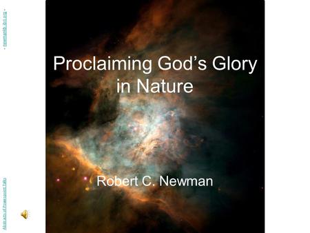 Proclaiming God’s Glory in Nature Robert C. Newman Abstracts of Powerpoint Talks - newmanlib.ibri.org -newmanlib.ibri.org.