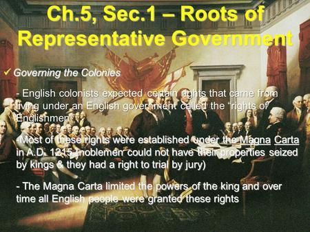 Ch.5, Sec.1 – Roots of Representative Government Governing the Colonies Governing the Colonies - English colonists expected certain rights that came from.
