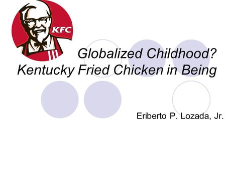 Globalized Childhood? Kentucky Fried Chicken in Being Eriberto P. Lozada, Jr.